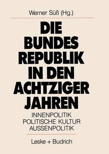 Cover image for Die Bundesrepublik in den achtziger Jahren: Innenpolitik. Politische Kultur. Aussenpolitik