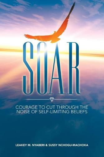 Cover image for Soar: Courage to Cut Through the Noise of Self-limiting Beliefs