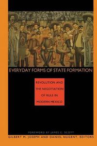 Cover image for Everyday Forms of State Formation: Revolution and the Negotiation of Rule in Modern Mexico