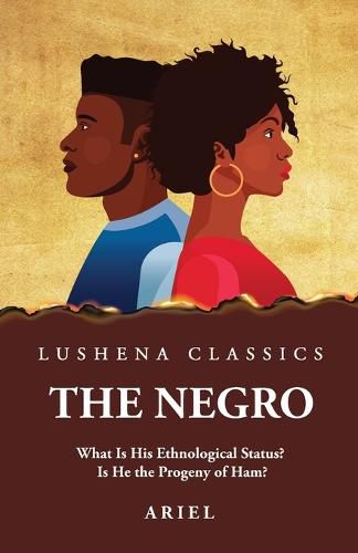 Cover image for The Negro What Is His Ethnological Status? Is He the Progeny of Ham?