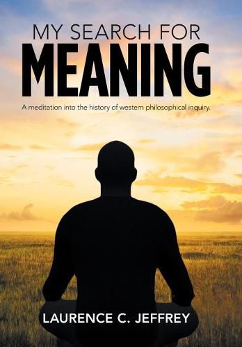 Cover image for My Search for Meaning: A Meditation into the History of Western Philosophical Inquiry.