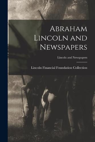 Cover image for Abraham Lincoln and Newspapers; Lincoln and Newspapers