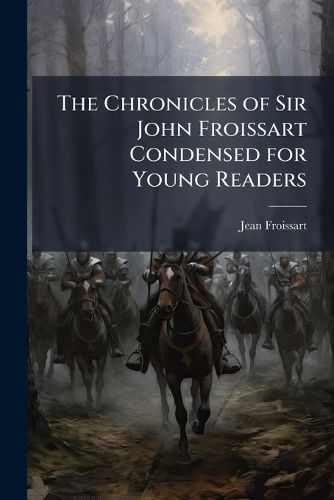 Cover image for The Chronicles of Sir John Froissart Condensed for Young Readers