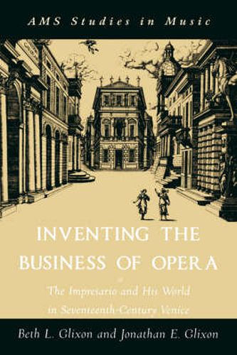 Cover image for Inventing the Business of Opera: The Impresario and His World in Seventeenth-Century Venice