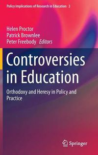 Cover image for Controversies in Education: Orthodoxy and Heresy in Policy and Practice