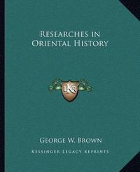 Cover image for Researches in Oriental History