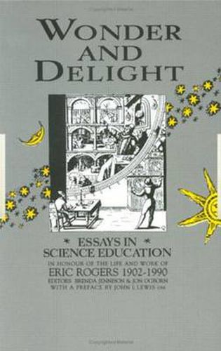 Cover image for Wonder and Delight: Essays in Science Education in honour of the life and work of Eric Rogers 1902-1990