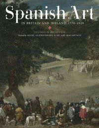 Cover image for Spanish Art in Britain and Ireland, 1750-1920: Studies in Reception in Memory of Enriqueta Harris Frankfort