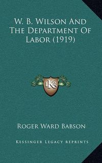 Cover image for W. B. Wilson and the Department of Labor (1919)