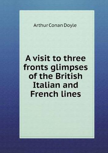 Cover image for A visit to three fronts glimpses of the British Italian and French lines