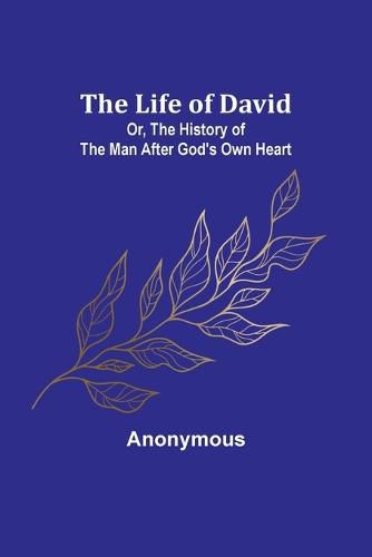 Cover image for The Life of David; Or, The History of the Man After God's Own Heart