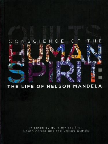 Cover image for Conscience of the Human Spirit: The Life of Nelson Mandela: Tributes by Quilt Artists from South Africa and the United States