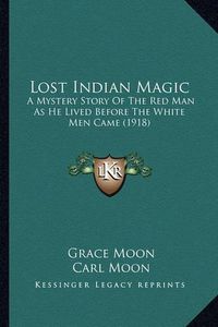 Cover image for Lost Indian Magic: A Mystery Story of the Red Man as He Lived Before the White Men Came (1918)