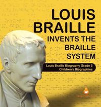 Cover image for Louis Braille Invents the Braille System Louis Braille Biography Grade 5 Children's Biographies