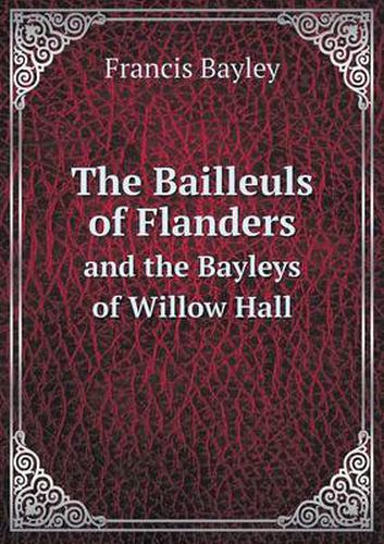 Cover image for The Bailleuls of Flanders and the Bayleys of Willow Hall