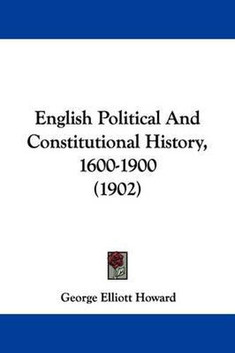 Cover image for English Political and Constitutional History, 1600-1900 (1902)