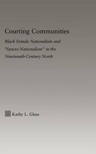 Cover image for Courting Communities: Black Female Nationalism and  Syncre-Nationalism  in the Nineteenth-Century North