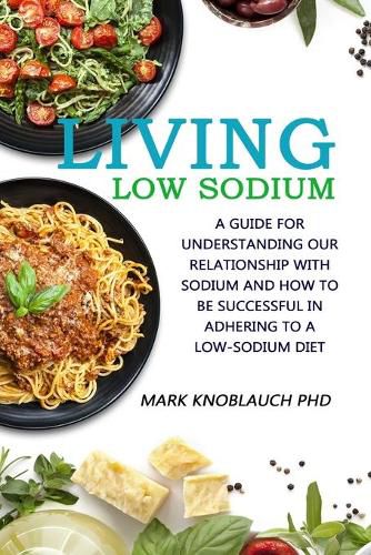 Cover image for Living Low-Sodium: A guide for understanding our relationship with sodium and how to be successful in adhering to a low-sodium diet