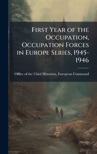Cover image for First Year of the Occupation, Occupation Forces in Europe Series, 1945-1946