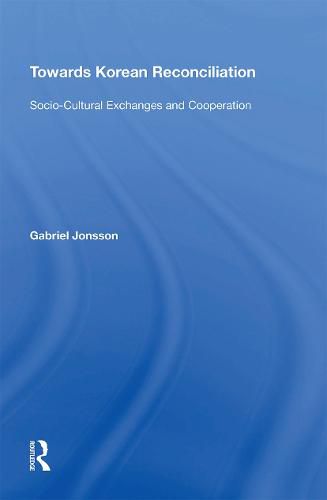 Cover image for Towards Korean Reconciliation: Socio-Cultural Exchanges and Cooperation