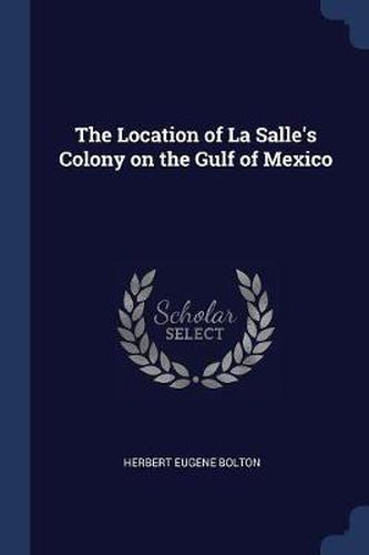 Cover image for The Location of La Salle's Colony on the Gulf of Mexico