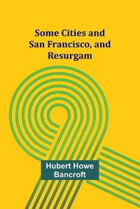 Cover image for Some Cities and San Francisco, and Resurgam