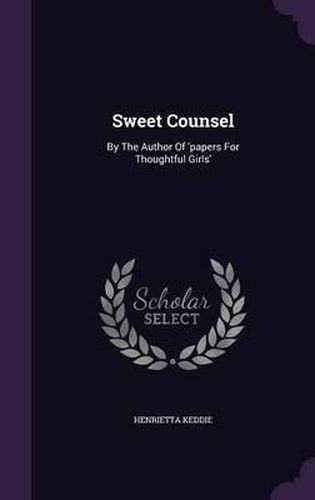 Sweet Counsel: By the Author of 'Papers for Thoughtful Girls