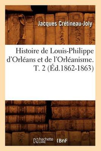 Histoire de Louis-Philippe d'Orleans Et de l'Orleanisme. T. 2 (Ed.1862-1863)