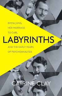 Cover image for Labyrinths: Emma Jung, Her Marriage to Carl and the Early Years of Psychoanalysis