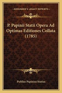 Cover image for P. Papinii Statii Opera Ad Optimas Editiones Collata (1785)