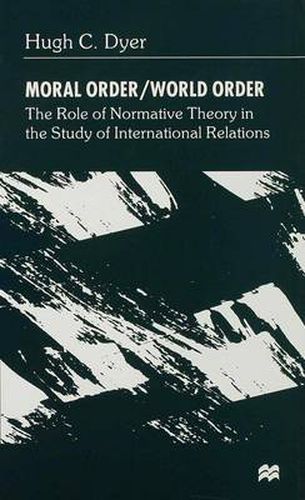 Cover image for Moral Order/World Order: The Role of Normative Theory in the Study of International Relations