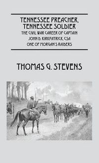 Cover image for Tennessee Preacher, Tennessee Soldier: The Civil War Career of Captain John D. Kirkpatrick, CSA One of Morgan's Raiders