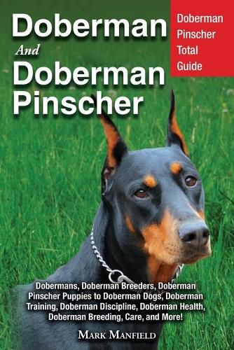 Cover image for Doberman and Doberman Pinscher: Doberman Pinscher Complete Guide: Puppies, Training, Adults, Discipline, Health, Breeders, Care & More!