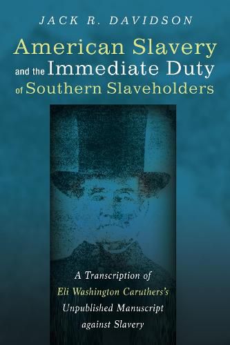 Cover image for American Slavery and the Immediate Duty of Southern Slaveholders: A Transcription of Eli Washington Caruthers's Unpublished Manuscript Against Slavery