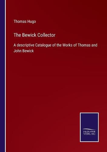 The Bewick Collector: A descriptive Catalogue of the Works of Thomas and John Bewick