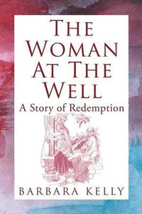 Cover image for The Woman at the Well: A Story of Redemption