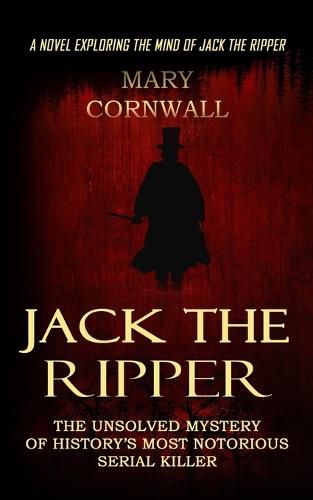 Cover image for Jack the Ripper: A Novel Exploring the Mind of Jack the Ripper (The Unsolved Mystery of History's Most Notorious Serial Killer)