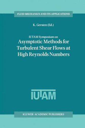 IUTAM Symposium on Asymptotic Methods for Turbulent Shear Flows at High Reynolds Numbers: Proceedings of the IUTAM Symposium held in Bochum, Germany, June 28-30 1995