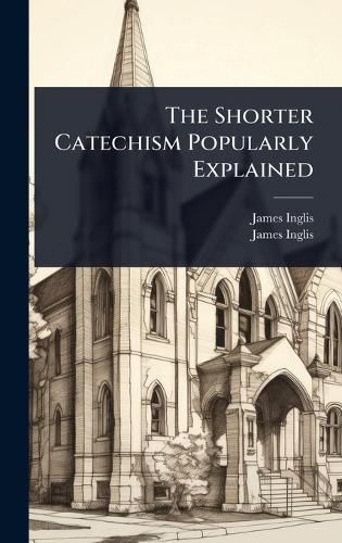 Cover image for The Shorter Catechism Popularly Explained