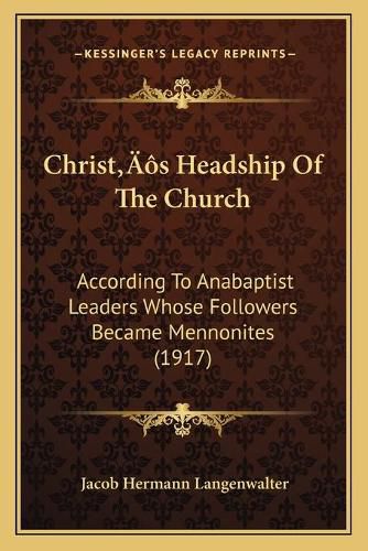 Cover image for Christacentsa -A Centss Headship of the Church: According to Anabaptist Leaders Whose Followers Became Mennonites (1917)