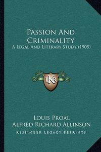 Cover image for Passion and Criminality: A Legal and Literary Study (1905)