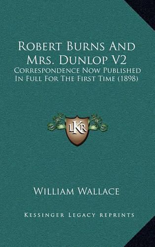 Cover image for Robert Burns and Mrs. Dunlop V2: Correspondence Now Published in Full for the First Time (1898)