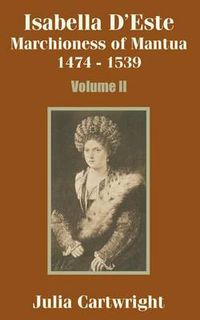 Cover image for Isabella D'Este: Marchioness of Mantua 1474 - 1539 (Volume Two)