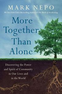 Cover image for More Together Than Alone: Discovering the Power and Spirit of Community in Our Lives and in the World