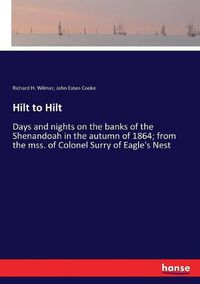 Cover image for Hilt to Hilt: Days and nights on the banks of the Shenandoah in the autumn of 1864; from the mss. of Colonel Surry of Eagle's Nest
