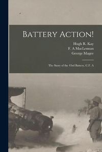 Cover image for Battery Action! [microform]: the Story of the 43rd Battery, C.F. A