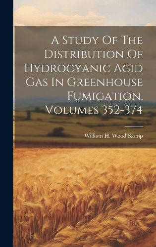 Cover image for A Study Of The Distribution Of Hydrocyanic Acid Gas In Greenhouse Fumigation, Volumes 352-374