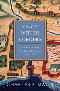 Cover image for Once Within Borders: Territories of Power, Wealth, and Belonging since 1500