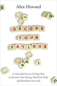 Cover image for Decode Your Fatigue: A Clinically Proven 12-Step Plan to Increase Your Energy, Heal Your Body and Transform Your Life