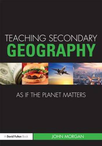 Cover image for Teaching Secondary Geography as if the Planet Matters